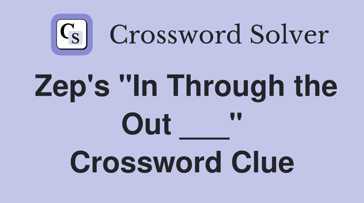 Zep's "In Through the Out ___" Crossword Clue Answers Crossword Solver